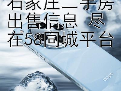 石家庄二手房出售信息 尽在58同城平台 